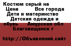 Костюм серый на 116-122 › Цена ­ 500 - Все города Дети и материнство » Детская одежда и обувь   . Амурская обл.,Благовещенск г.